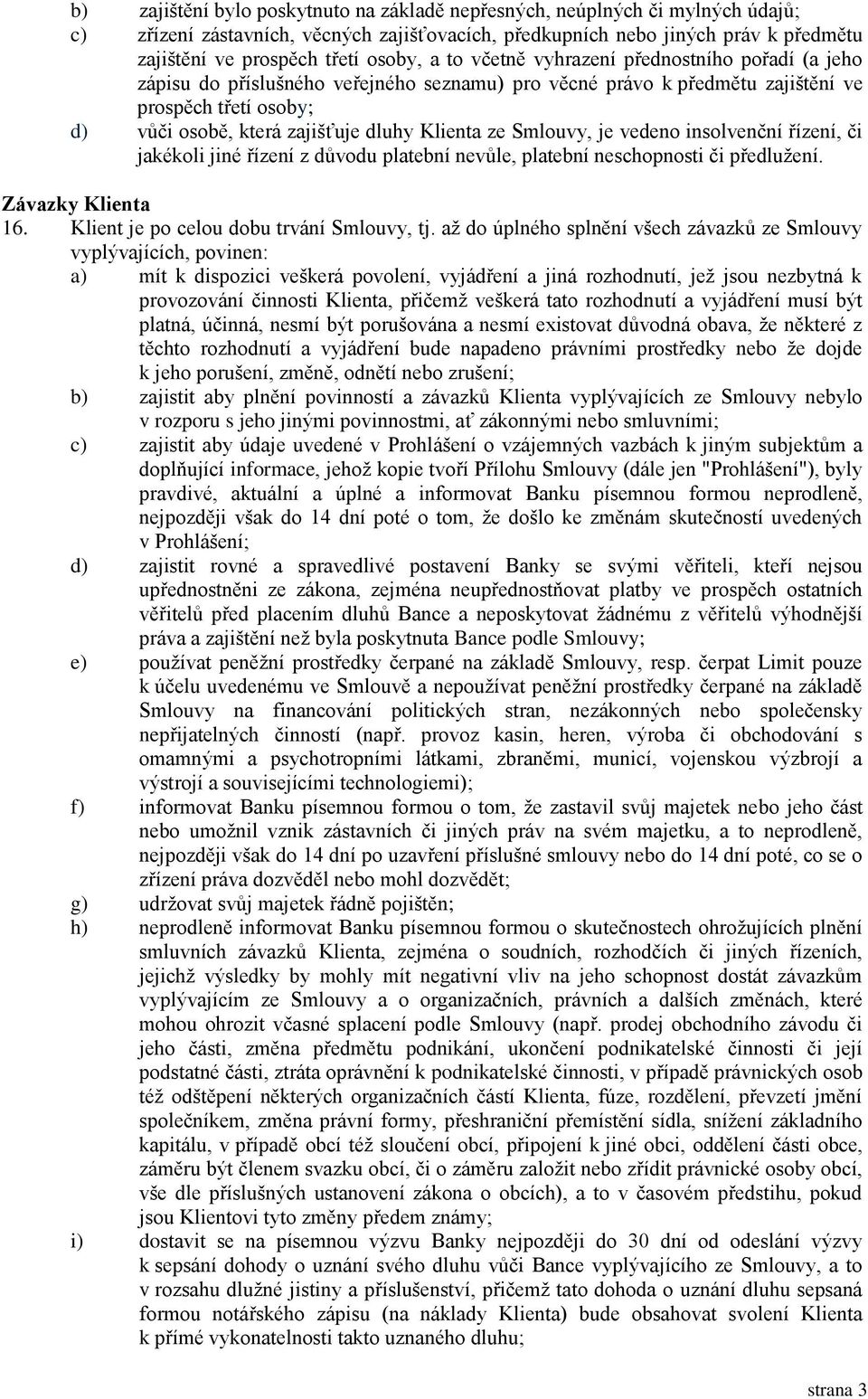 Klienta ze Smlouvy, je vedeno insolvenční řízení, či jakékoli jiné řízení z důvodu platební nevůle, platební neschopnosti či předlužení. Závazky Klienta 16. Klient je po celou dobu trvání Smlouvy, tj.