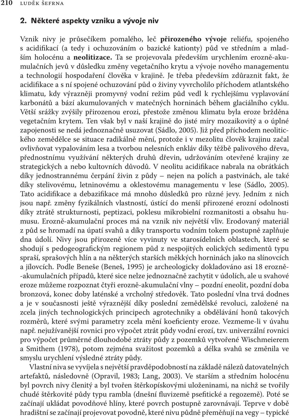 holocénu a neolitizace. Ta se projevovala především urychlením erozně-akumulačních jevů v důsledku změny vegetačního krytu a vývoje nového managementu a technologií hospodaření člověka v krajině.