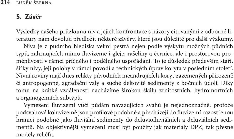 uspořádání. To je důsledek především stáří, šířky nivy, její polohy v rámci povodí a technických úprav koryta v posledním století.