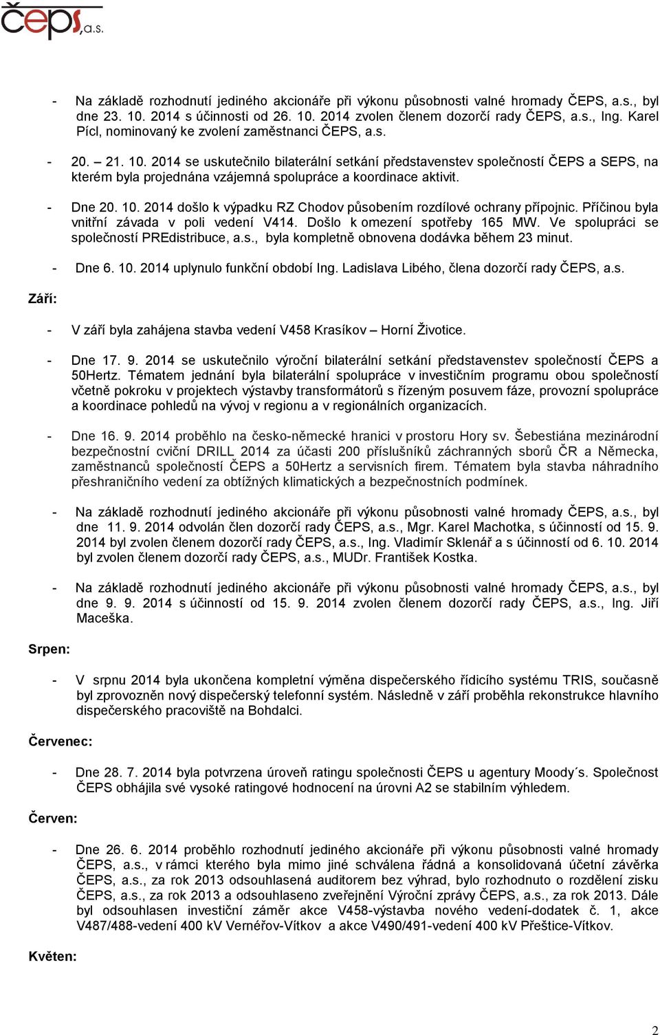 2014 se uskutečnilo bilaterální setkání představenstev společností ČEPS a SEPS, na kterém byla projednána vzájemná spolupráce a koordinace aktivit. - Dne 20. 10.