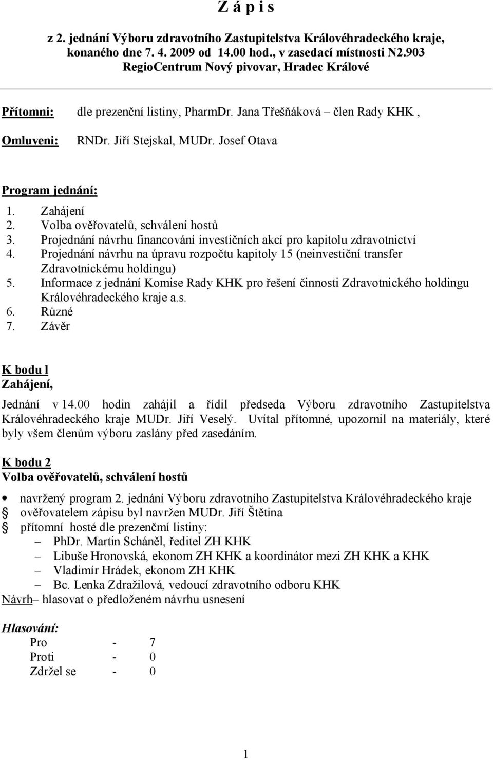 Volba ověřovatelů, schválení hostů 3. Projednání návrhu financování investičních akcí pro kapitolu zdravotnictví 4.