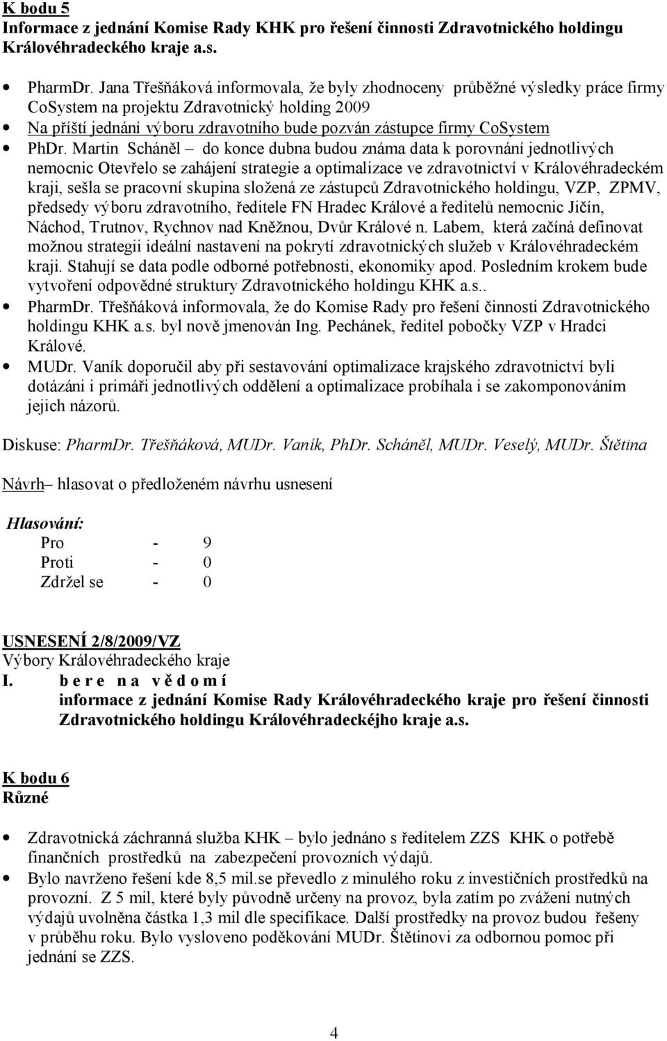 PhDr. Martin Scháněl do konce dubna budou známa data k porovnání jednotlivých nemocnic Otevřelo se zahájení strategie a optimalizace ve zdravotnictví v Královéhradeckém kraji, sešla se pracovní