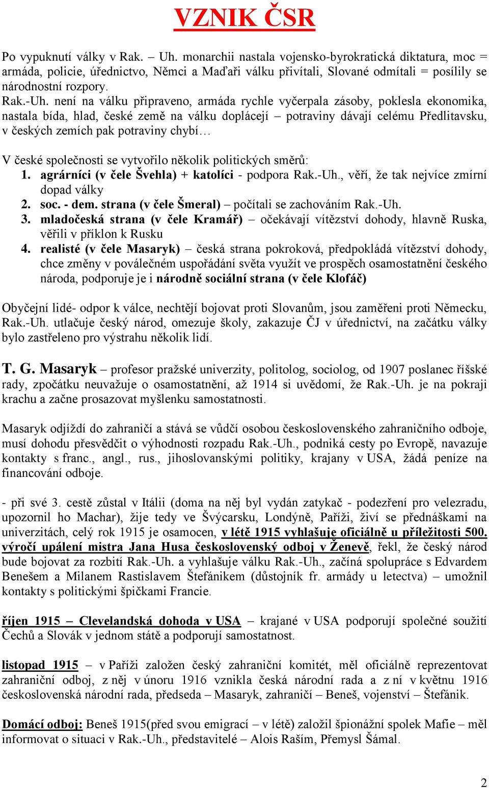 není na válku připraveno, armáda rychle vyčerpala zásoby, poklesla ekonomika, nastala bída, hlad, české země na válku doplácejí potraviny dávají celému Předlitavsku, v českých zemích pak potraviny