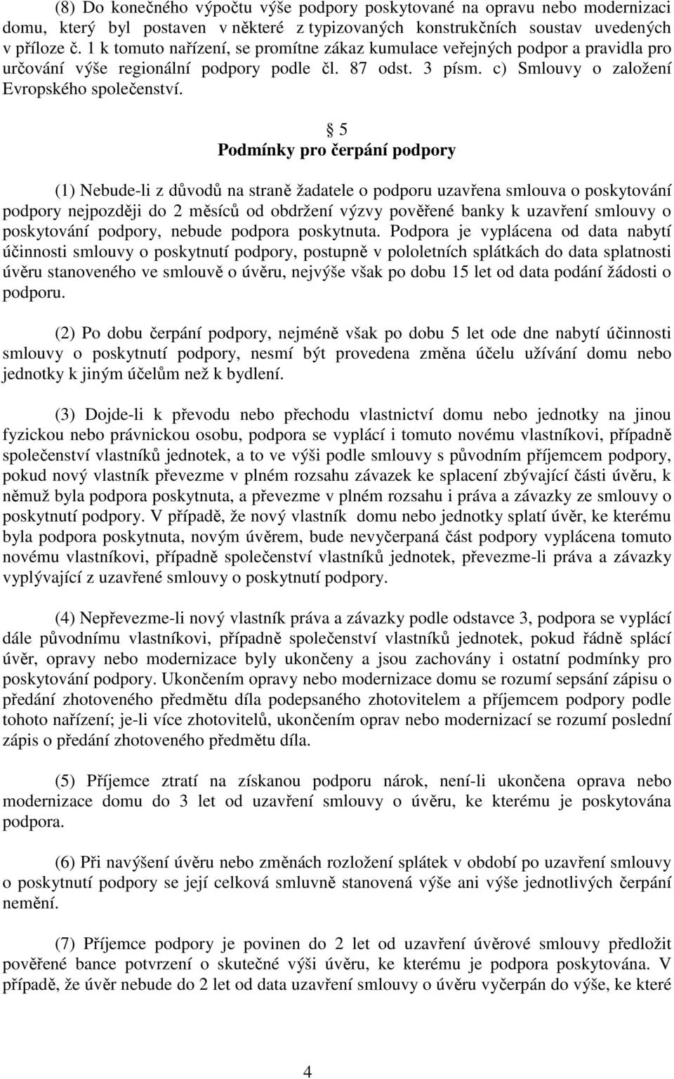 5 Podmínky pro čerpání podpory (1) Nebude-li z důvodů na straně žadatele o podporu uzavřena smlouva o poskytování podpory nejpozději do 2 měsíců od obdržení výzvy pověřené banky k uzavření smlouvy o