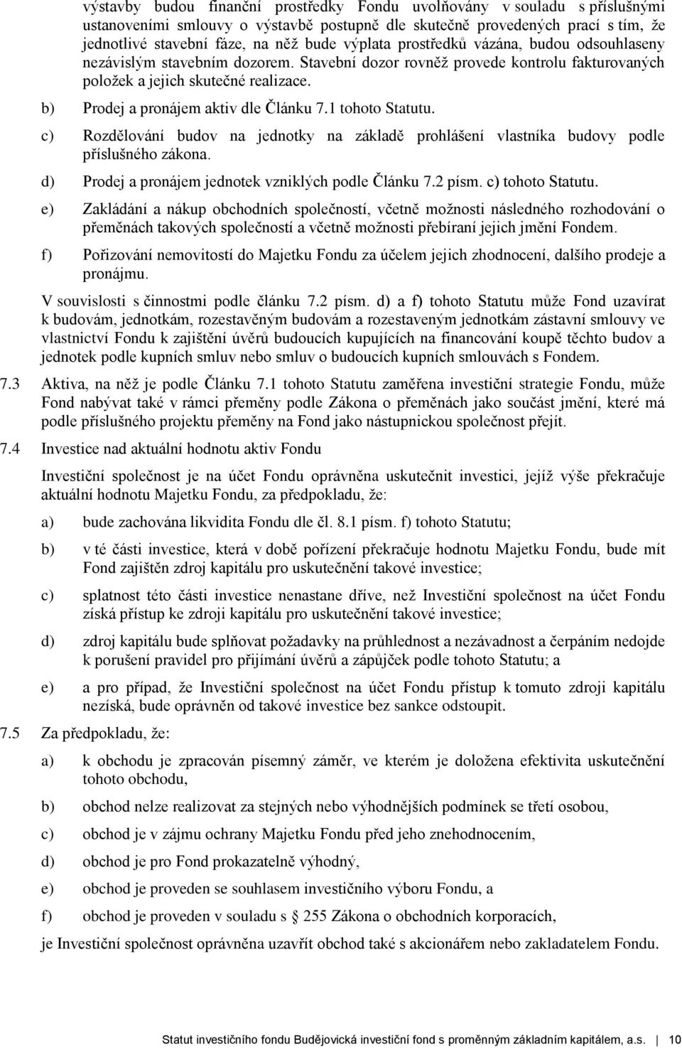 b) Prodej a pronájem aktiv dle Článku 7.1 tohoto Statutu. c) Rozdělování budov na jednotky na základě prohlášení vlastníka budovy podle příslušného zákona.