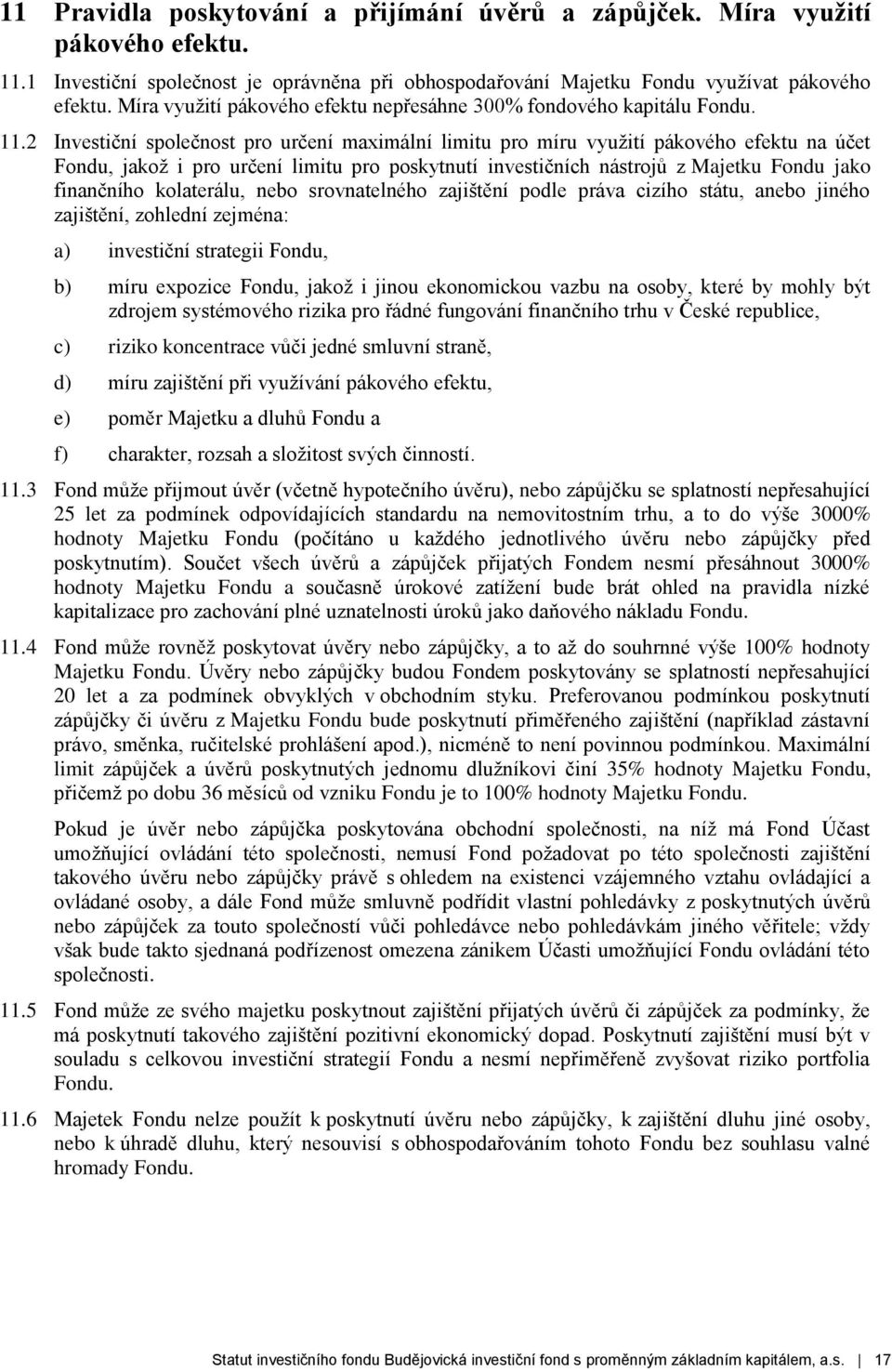 2 Investiční společnost pro určení maximální limitu pro míru využití pákového efektu na účet Fondu, jakož i pro určení limitu pro poskytnutí investičních nástrojů z Majetku Fondu jako finančního