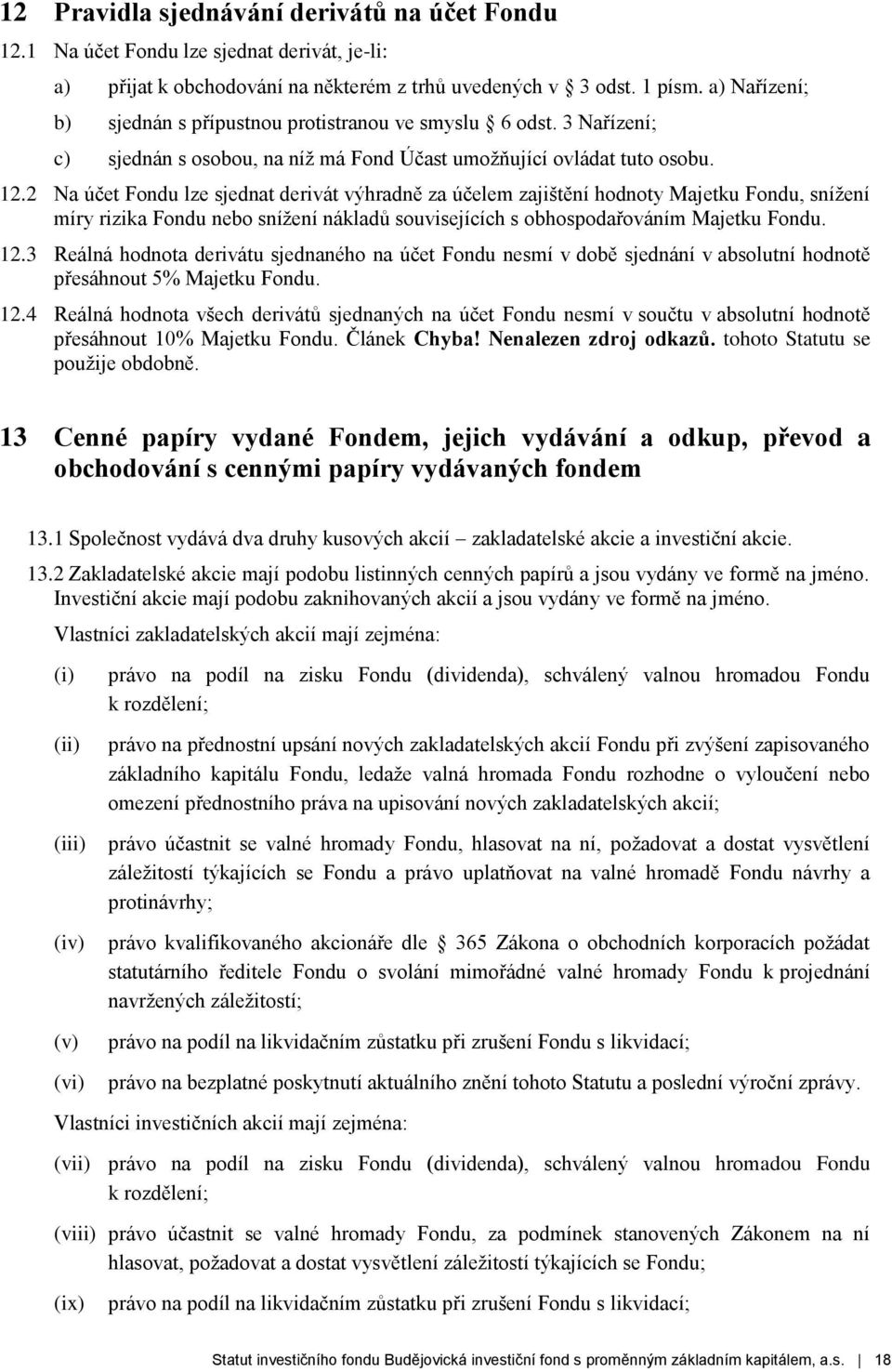 2 Na účet Fondu lze sjednat derivát výhradně za účelem zajištění hodnoty Majetku Fondu, snížení míry rizika Fondu nebo snížení nákladů souvisejících s obhospodařováním Majetku Fondu. 12.