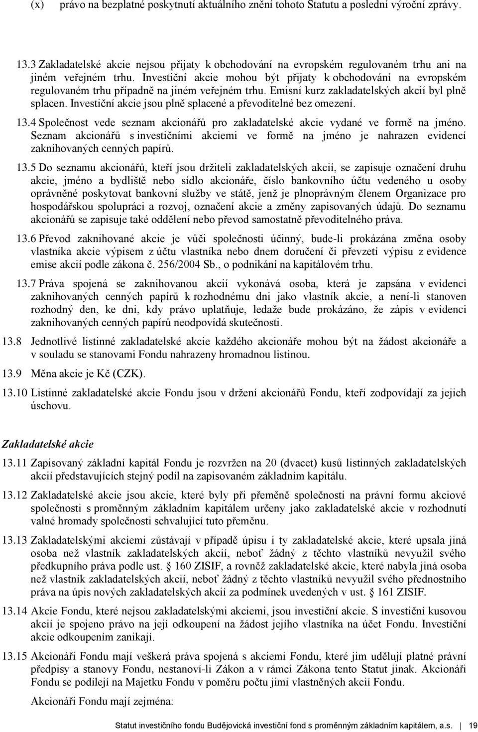 Investiční akcie mohou být přijaty k obchodování na evropském regulovaném trhu případně na jiném veřejném trhu. Emisní kurz zakladatelských akcií byl plně splacen.