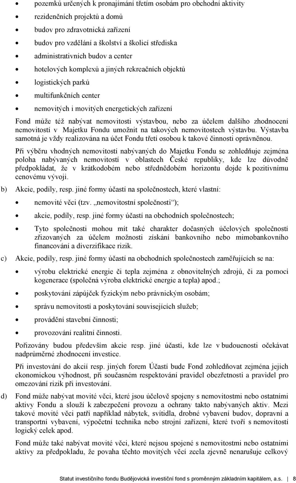 za účelem dalšího zhodnocení nemovitostí v Majetku Fondu umožnit na takových nemovitostech výstavbu. Výstavba samotná je vždy realizována na účet Fondu třetí osobou k takové činnosti oprávněnou.