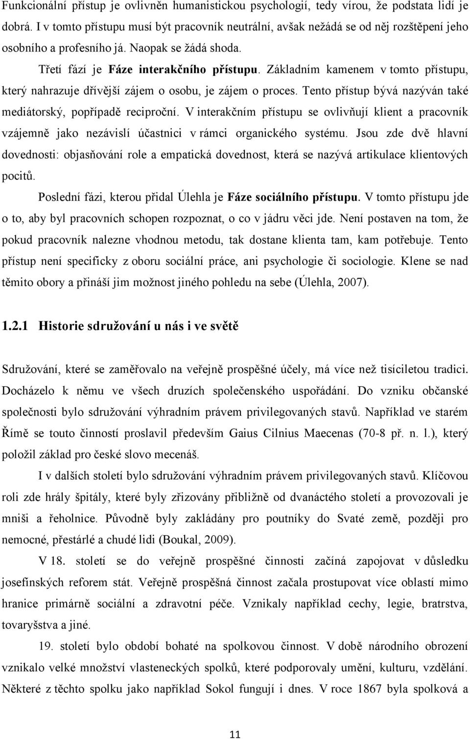 Základním kamenem v tomto přístupu, který nahrazuje dřívější zájem o osobu, je zájem o proces. Tento přístup bývá nazýván také mediátorský, popřípadě reciproční.