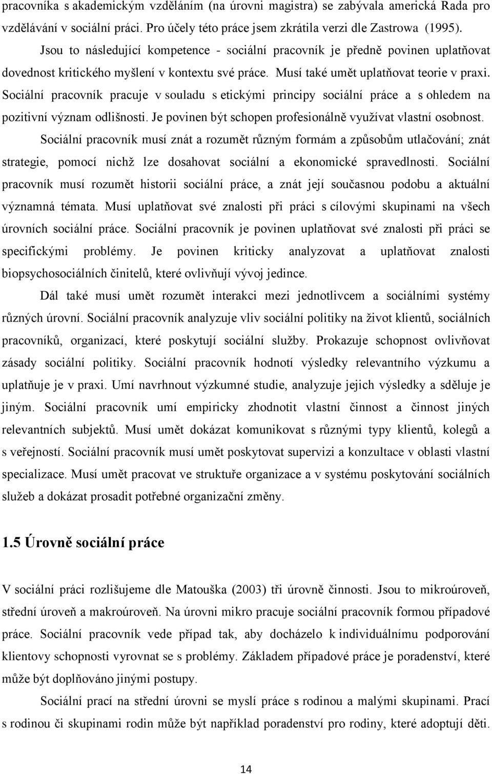 Sociální pracovník pracuje v souladu s etickými principy sociální práce a s ohledem na pozitivní význam odlišnosti. Je povinen být schopen profesionálně využívat vlastní osobnost.