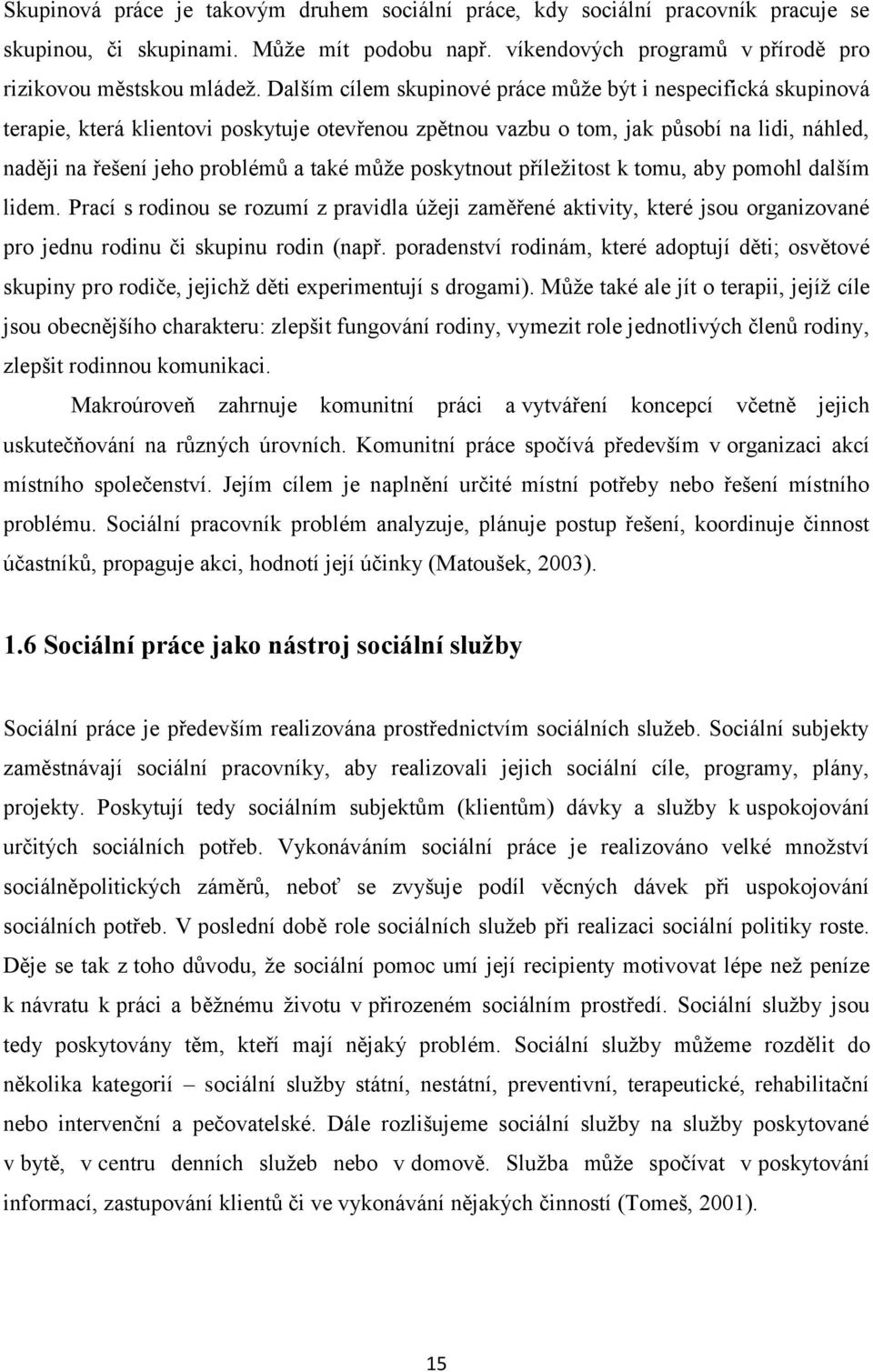 poskytnout příležitost k tomu, aby pomohl dalším lidem. Prací s rodinou se rozumí z pravidla úžeji zaměřené aktivity, které jsou organizované pro jednu rodinu či skupinu rodin (např.