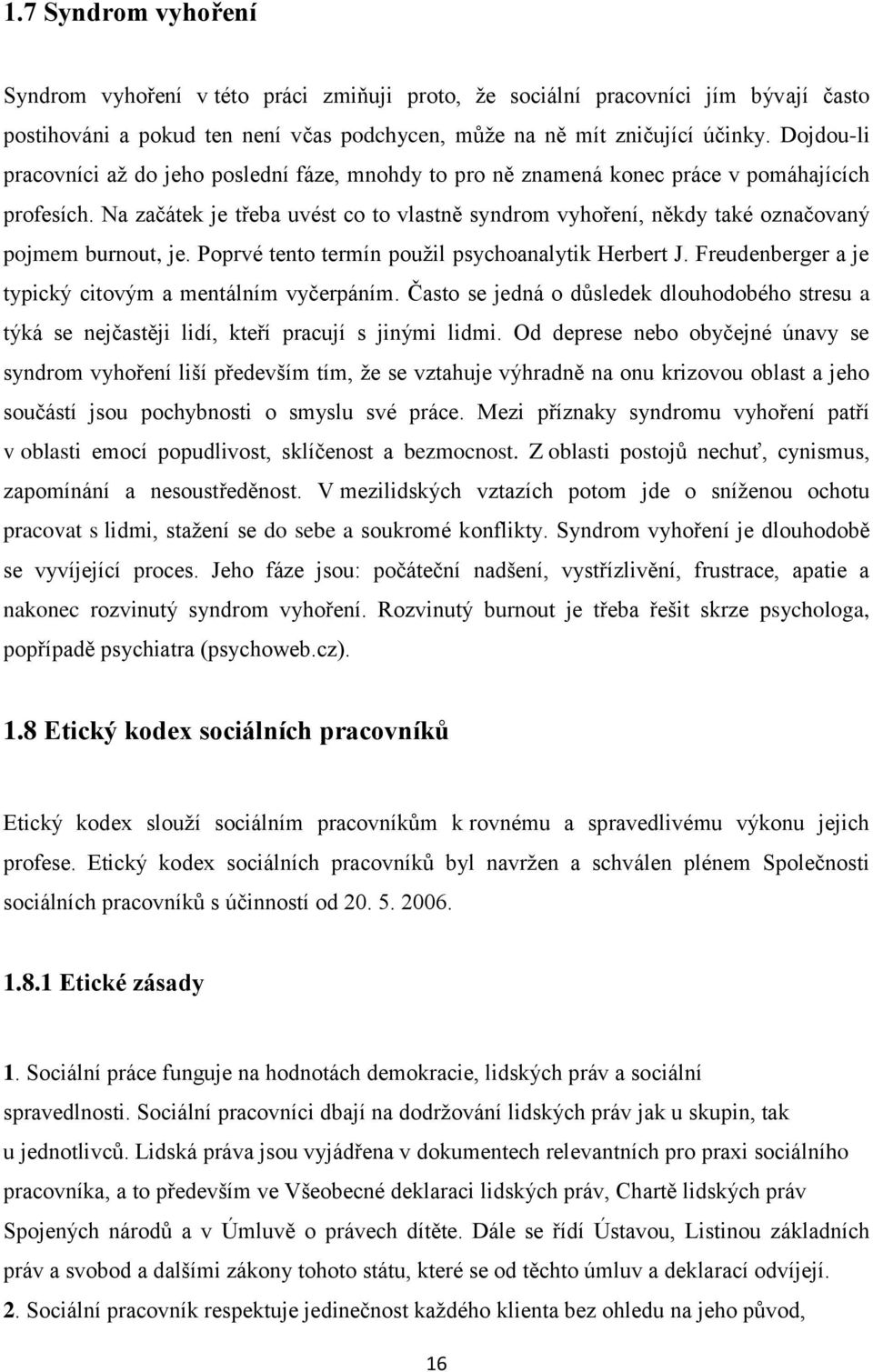 Na začátek je třeba uvést co to vlastně syndrom vyhoření, někdy také označovaný pojmem burnout, je. Poprvé tento termín použil psychoanalytik Herbert J.