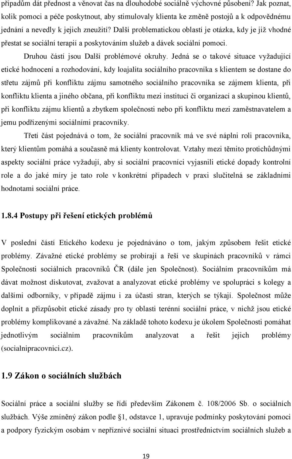 Další problematickou oblastí je otázka, kdy je již vhodné přestat se sociální terapií a poskytováním služeb a dávek sociální pomoci. Druhou částí jsou Další problémové okruhy.