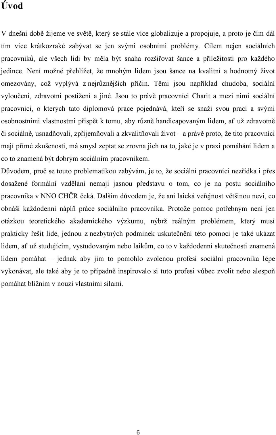 Není možné přehlížet, že mnohým lidem jsou šance na kvalitní a hodnotný život omezovány, což vyplývá z nejrůznějších příčin.