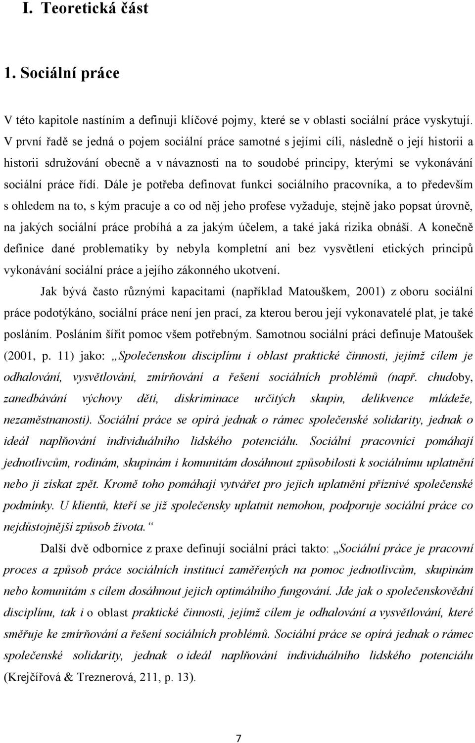 řídí. Dále je potřeba definovat funkci sociálního pracovníka, a to především s ohledem na to, s kým pracuje a co od něj jeho profese vyžaduje, stejně jako popsat úrovně, na jakých sociální práce