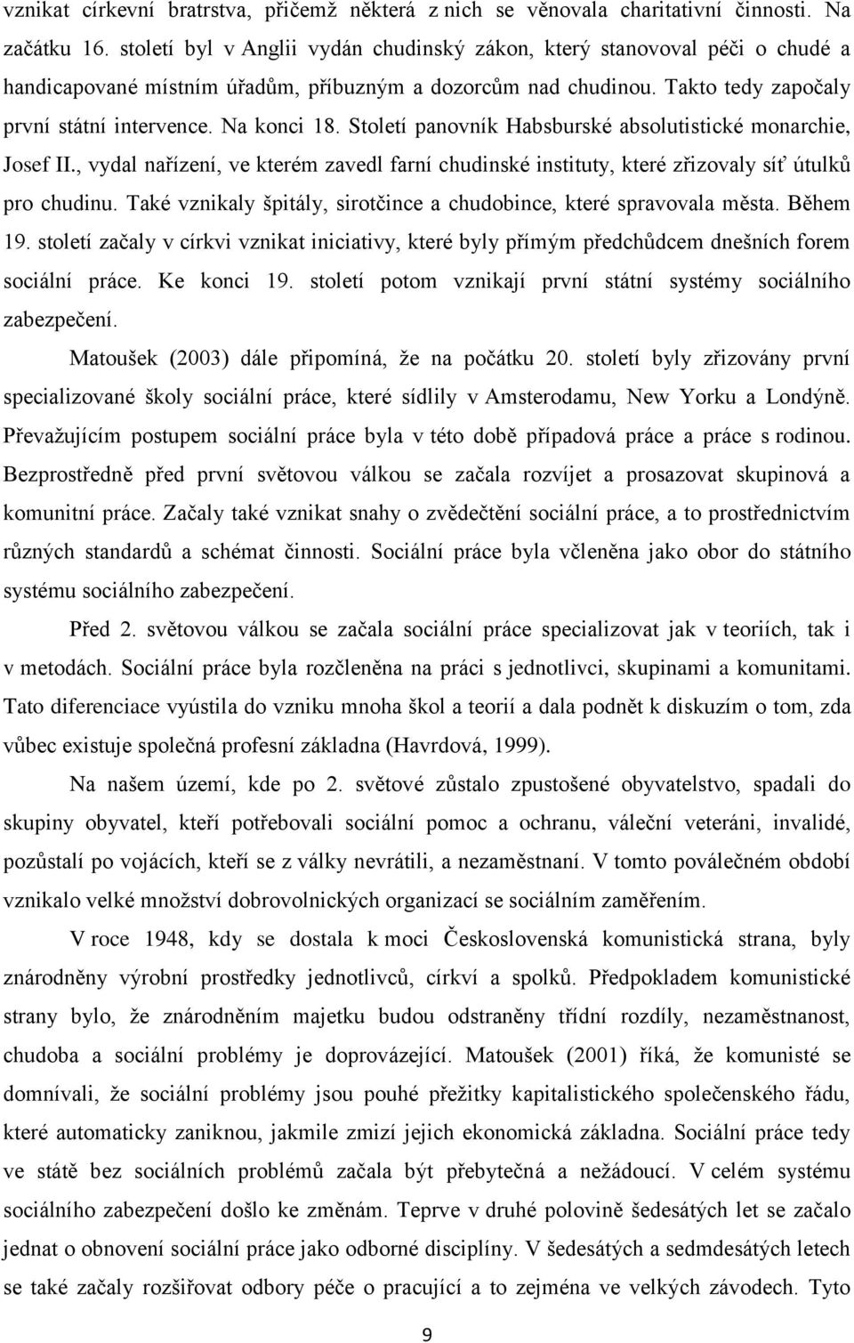 Století panovník Habsburské absolutistické monarchie, Josef II., vydal nařízení, ve kterém zavedl farní chudinské instituty, které zřizovaly síť útulků pro chudinu.