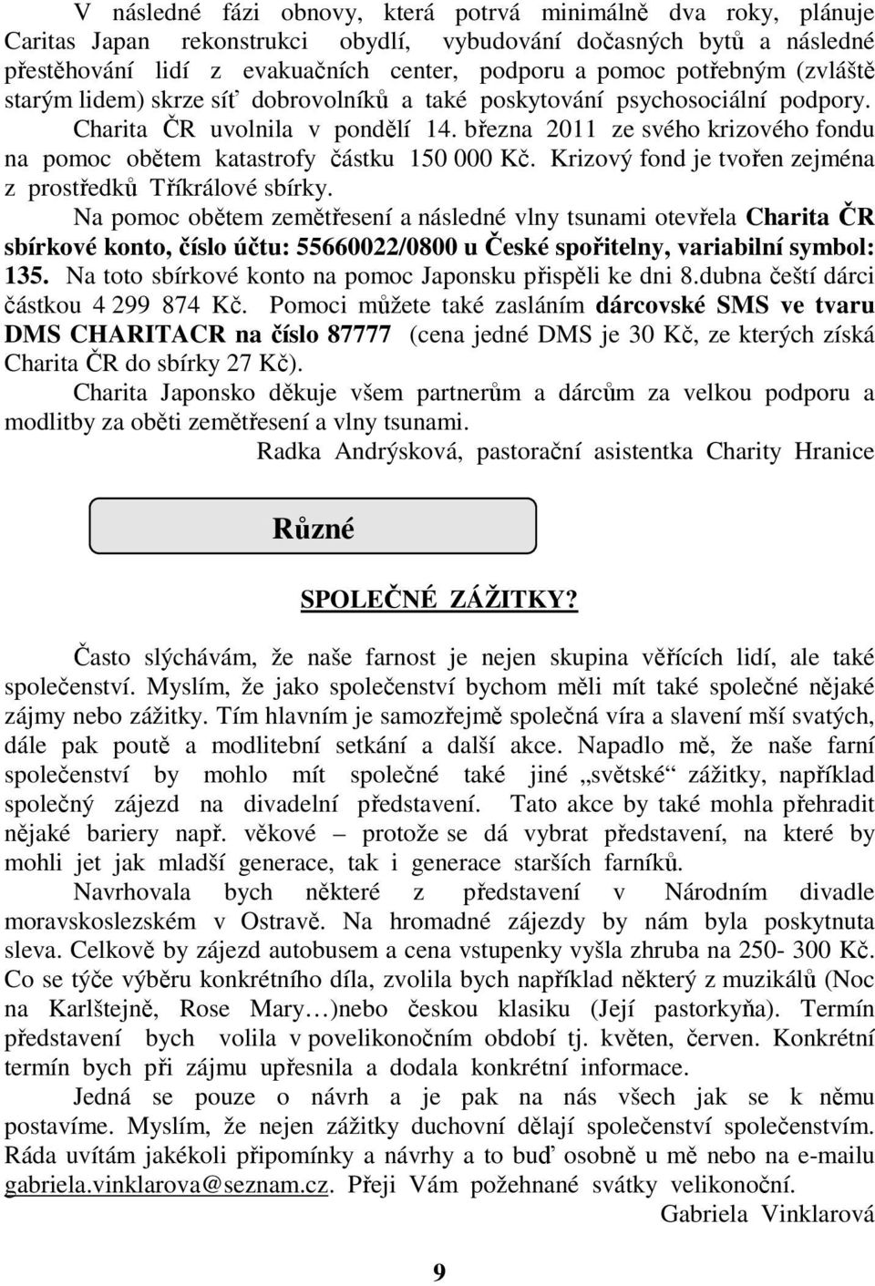 března 2011 ze svého krizového fondu na pomoc obětem katastrofy částku 150 000 Kč. Krizový fond je tvořen zejména z prostředků Tříkrálové sbírky.