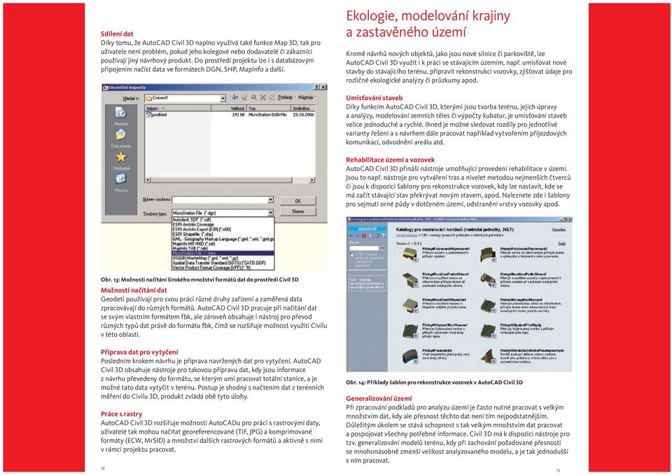 Ekologie, modelování krajiny a zastavěného území Kromě návrhů nových objektů, jako jsou nové silnice či parkoviště, lze AutoCAD Civil 3D využít i k práci se stávajícím územím, např.