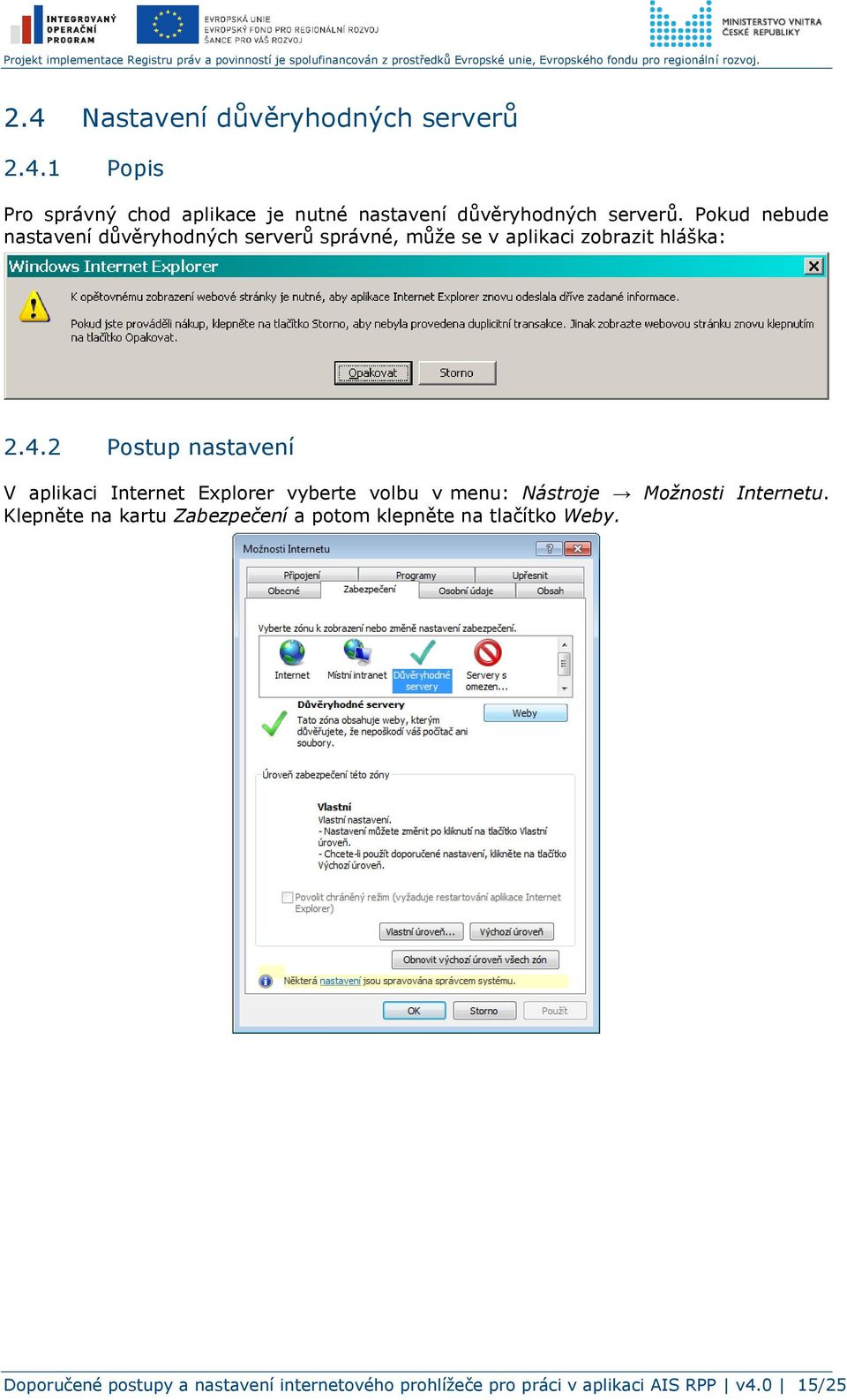 2 Postup nastavení V aplikaci Internet Explorer vyberte volbu v menu: Nástroje Možnosti Internetu.