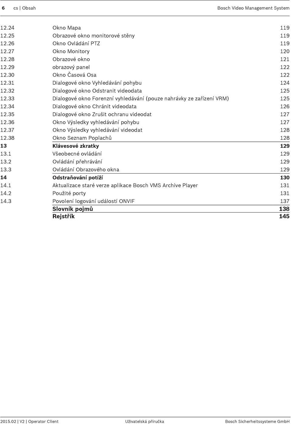 33 Dialogové okno Forenzní vyhledávání (pouze nahrávky ze zařízení VRM) 125 12.34 Dialogové okno Chránit videodata 126 12.35 Dialogové okno Zrušit ochranu videodat 127 12.