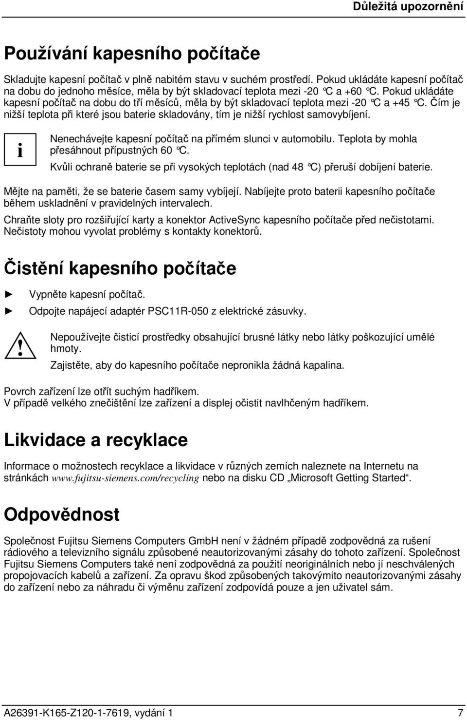 Pokud ukládáte kapesní počítač na dobu do tří měsíců, měla by být skladovací teplota mezi -20 C a +45 C. Čím je nižší teplota při které jsou baterie skladovány, tím je nižší rychlost samovybíjení.