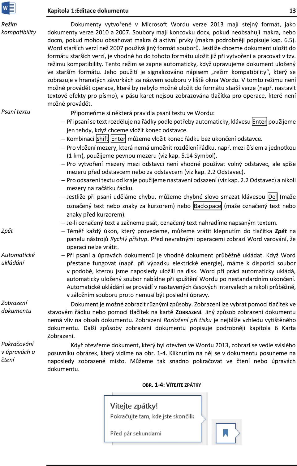 Word starších verzí než 2007 používá jiný formát souborů. Jestliže chceme dokument uložit do formátu starších verzí, je vhodné ho do tohoto formátu uložit již při vytvoření a pracovat v tzv.