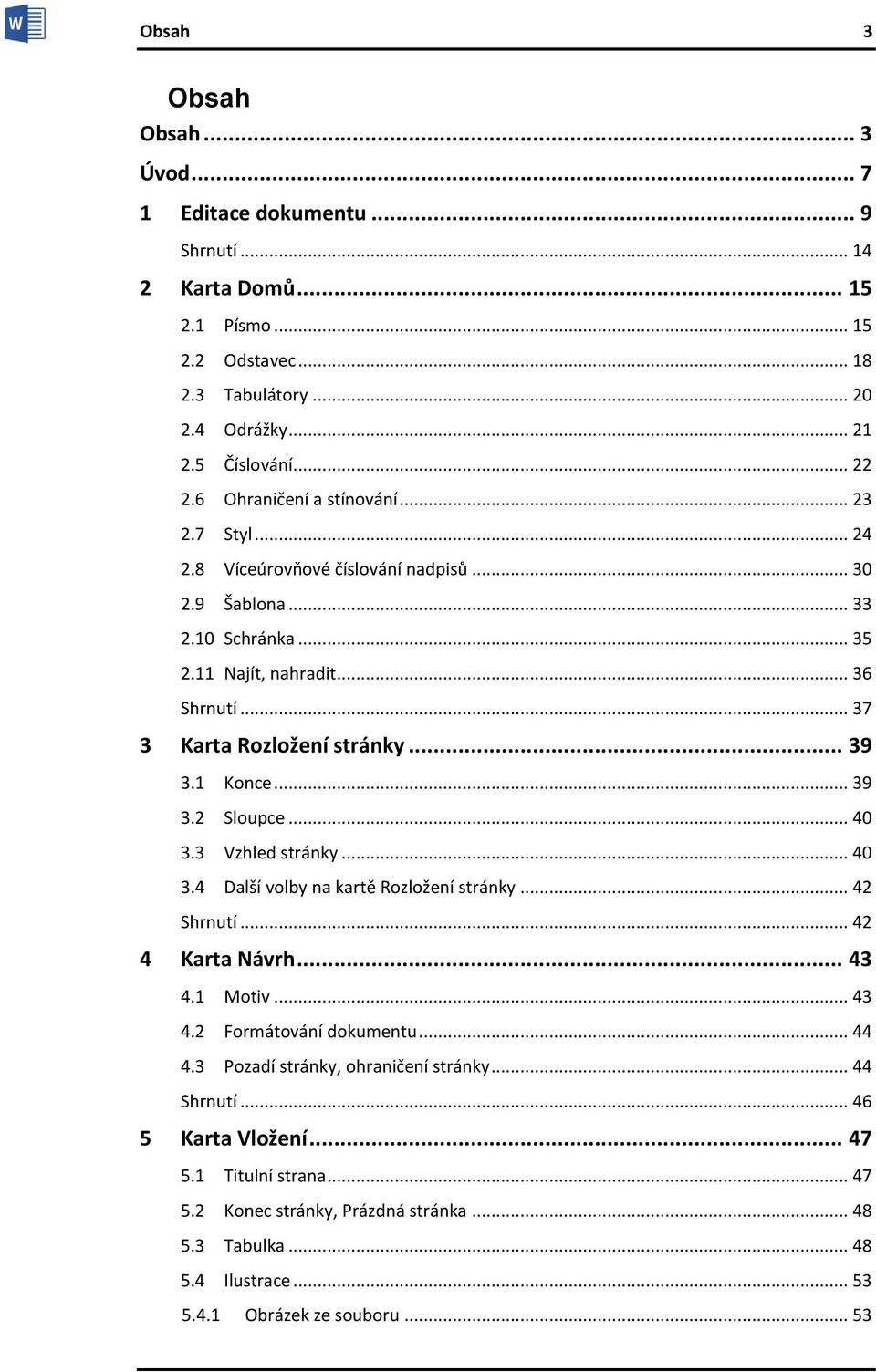 1 Konce... 39 3.2 Sloupce... 40 3.3 Vzhled stránky... 40 3.4 Další volby na kartě Rozložení stránky... 42 Shrnutí... 42 4 Karta Návrh... 43 4.1 Motiv... 43 4.2 Formátování dokumentu... 44 4.