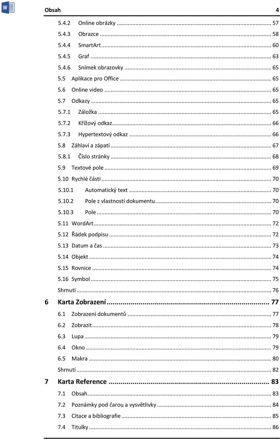.. 70 5.10.3 Pole... 70 5.11 WordArt... 72 5.12 Řádek podpisu... 72 5.13 Datum a čas... 73 5.14 Objekt... 74 5.15 Rovnice... 74 5.16 Symbol... 75 Shrnutí... 76 6 Karta Zobrazení... 77 6.
