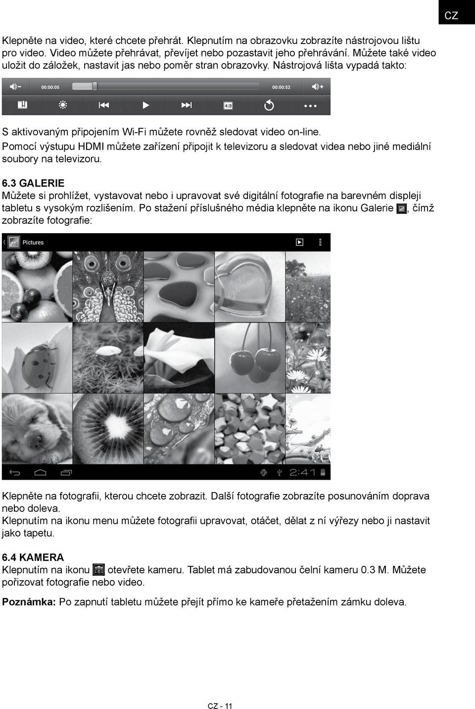 Pomocí výstupu HDMI můžete zařízení připojit k televizoru a sledovat videa nebo jiné mediální soubory na televizoru. 6.