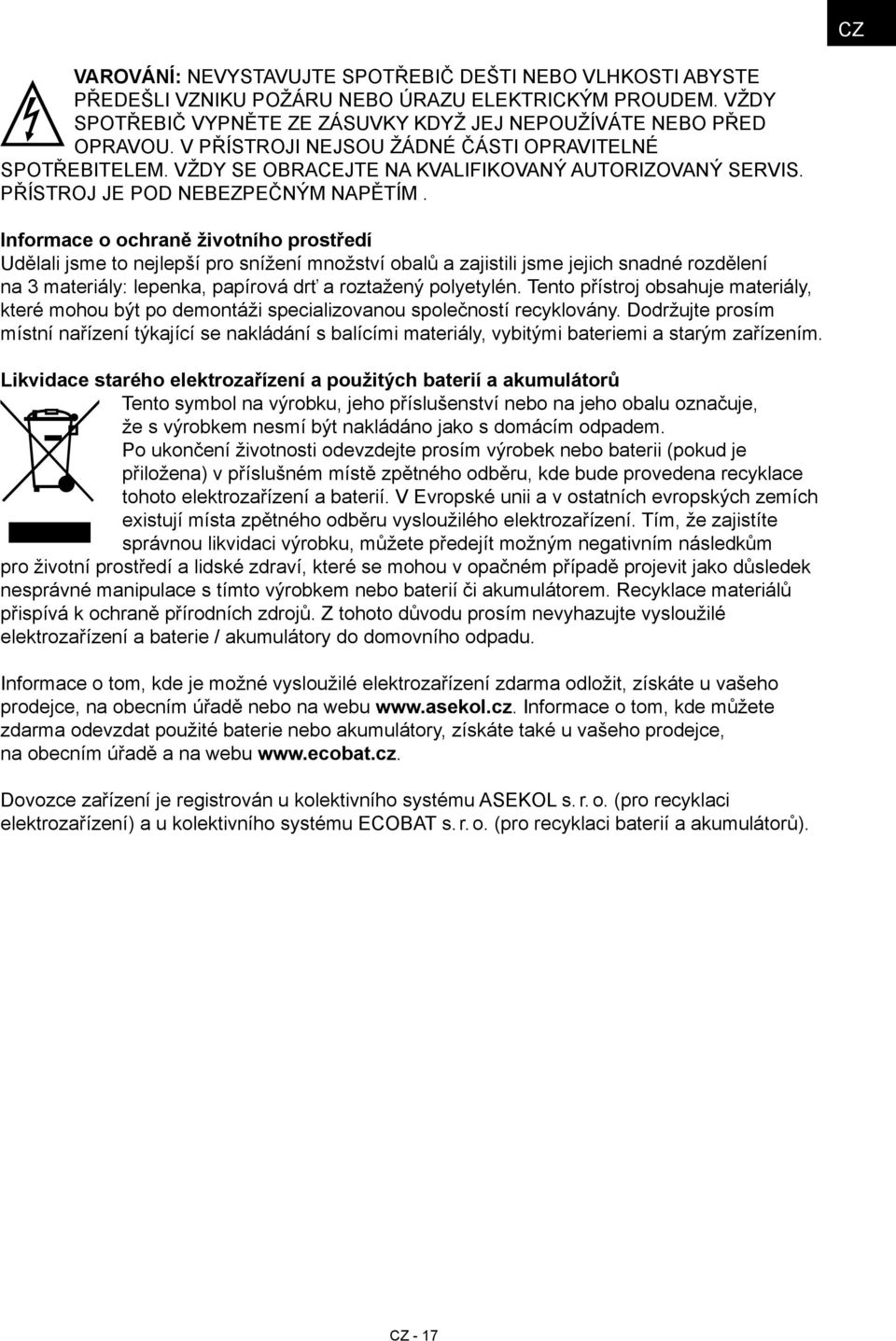 Informace o ochraně životního prostředí Udělali jsme to nejlepší pro snížení množství obalů a zajistili jsme jejich snadné rozdělení na 3 materiály: lepenka, papírová drť a roztažený polyetylén.