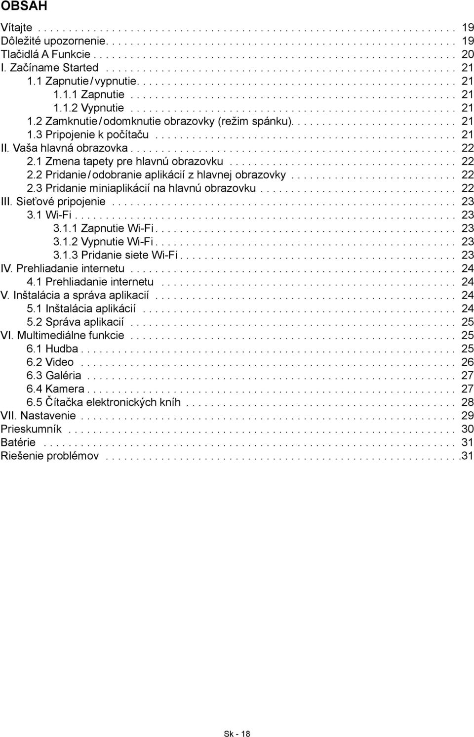 ... 22 2.3 Pridanie miniaplikácií na hlavnú obrazovku.... 22 III. Sieťové pripojenie.... 23 3.1 Wi-Fi.... 23 3.1.1 Zapnutie Wi-Fi.... 23 3.1.2 Vypnutie Wi-Fi.... 23 3.1.3 Pridanie siete Wi-Fi.... 23 IV.