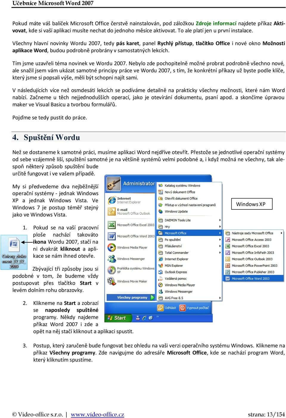 Všechny hlavní novinky Wordu 2007, tedy pás karet, panel Rychlý přístup, tlačítko Office i nové okno Možnosti aplikace Word, budou podrobně probrány v samostatných lekcích.