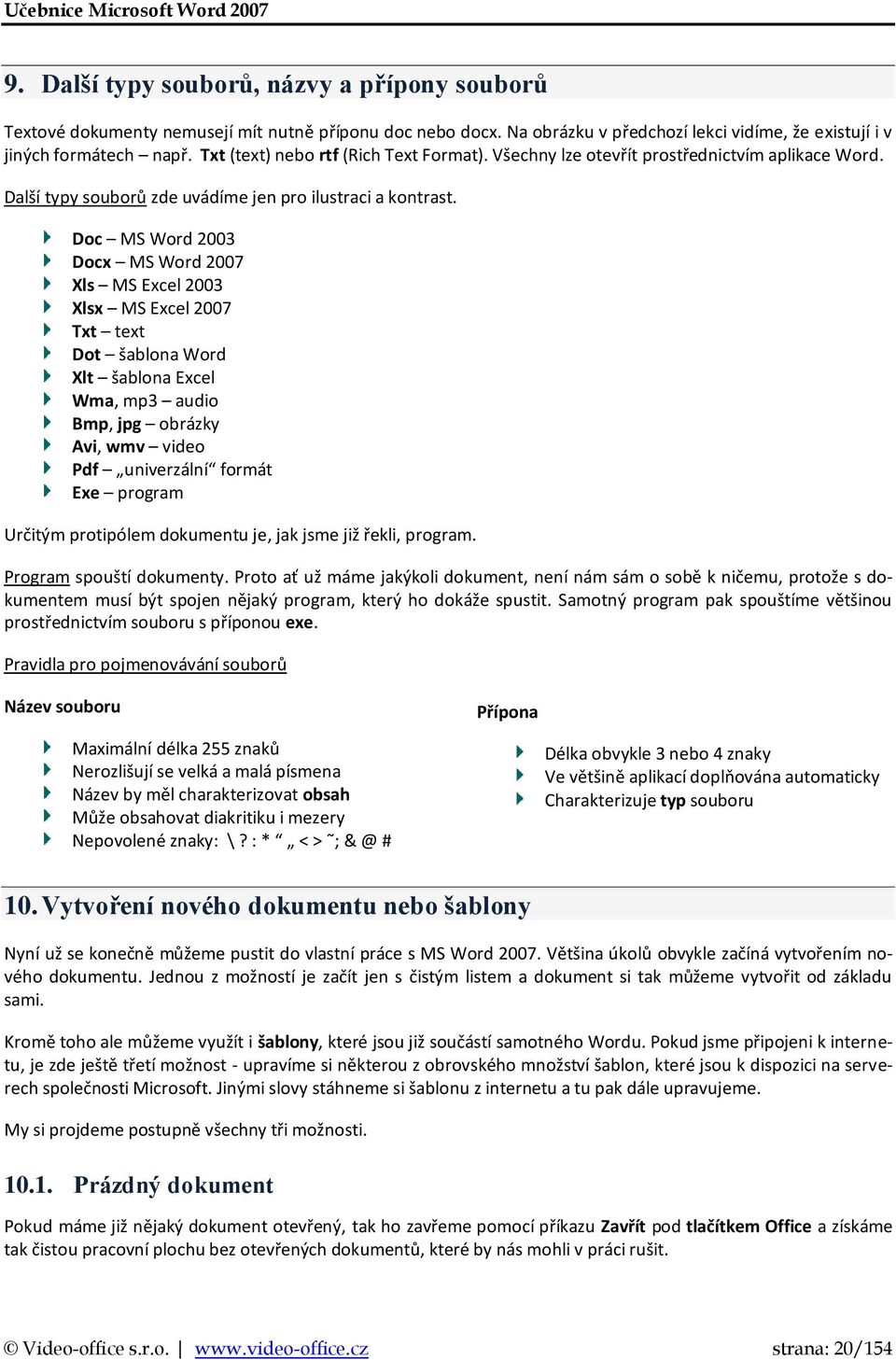 Doc MS Word 2003 Docx MS Word 2007 Xls MS Excel 2003 Xlsx MS Excel 2007 Txt text Dot šablona Word Xlt šablona Excel Wma, mp3 audio Bmp, jpg obrázky Avi, wmv video Pdf univerzální formát Exe program