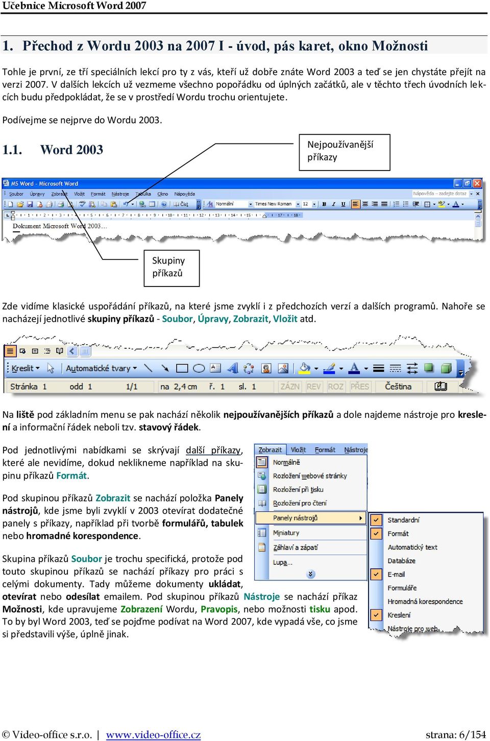 Podívejme se nejprve do Wordu 2003. 1.1. Word 2003 Nejpoužívanější příkazy Skupiny příkazů Zde vidíme klasické uspořádání příkazů, na které jsme zvyklí i z předchozích verzí a dalších programů.