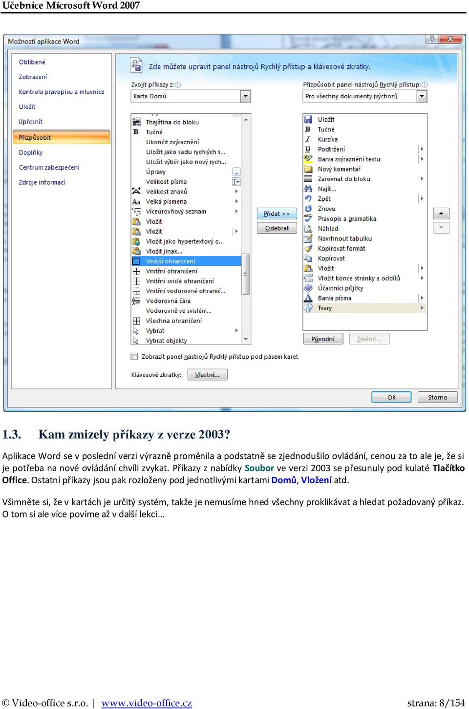 ovládání chvíli zvykat. Příkazy z nabídky Soubor ve verzi 2003 se přesunuly pod kulaté Tlačítko Office.