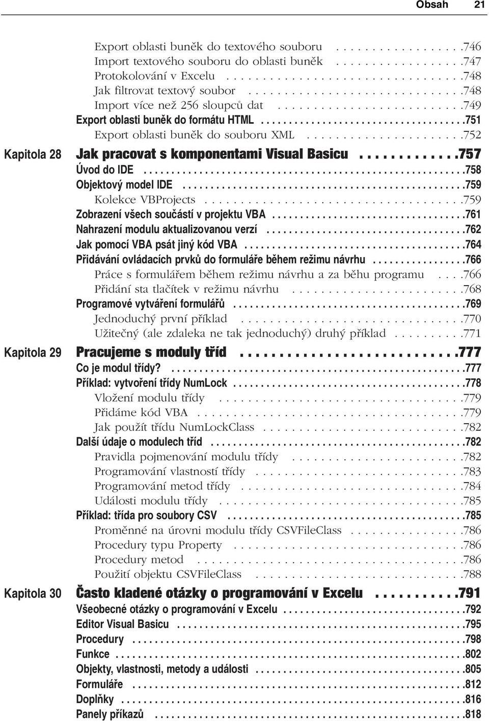 .....................752 Kapitola 28 Jak pracovat s komponentami Visual Basicu.............757 Úvod do IDE..........................................................758 Objektový model IDE.