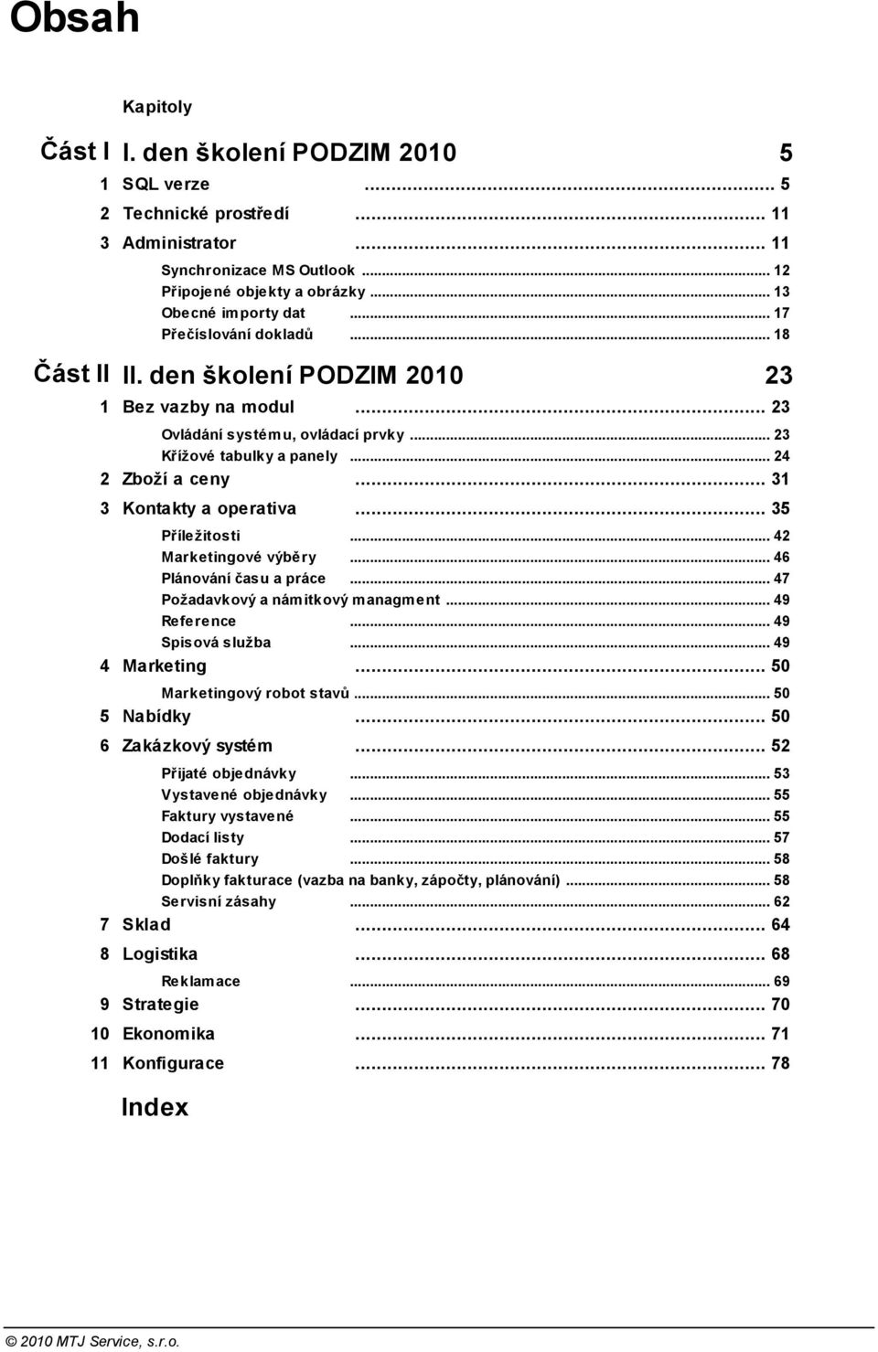 .. 24 2 Zboží a ceny... 31 3 Kontakty a operativa... 35 Příležitosti... 42 Marketingové výběry... 46 Plánování času a práce... 47 Požadavkový a nám itkový... m anagm ent 49 Reference.