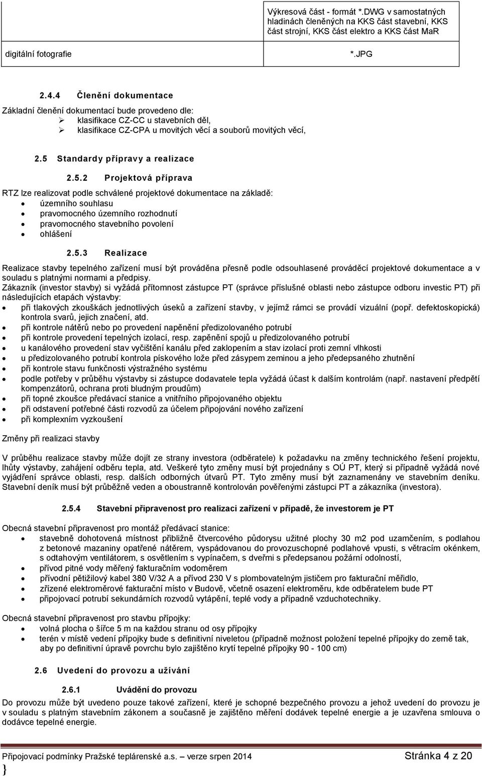 5 Standardy přípravy a realizace 2.5.2 Projektová příprava RTZ lze realizovat podle schválené projektové dokumentace na základě: územního souhlasu pravomocného územního rozhodnutí pravomocného stavebního povolení ohlášení 2.