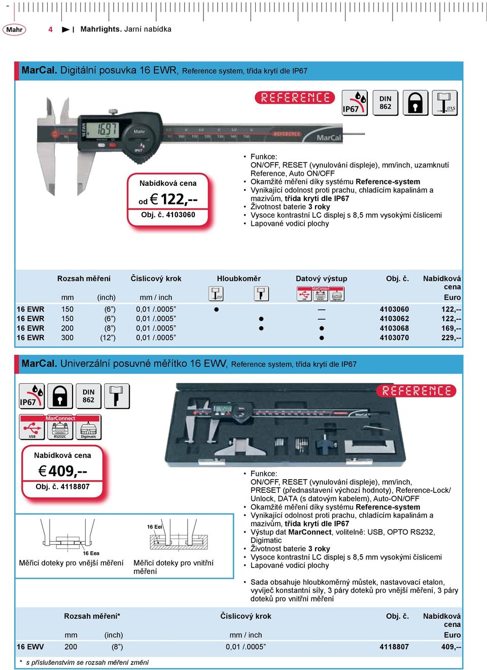 mazivům, třída krytí dle IP67 Životnost baterie 3 roky Vysoce kontrastní LC displej s 8,5 mm vysokými číslicemi Lapované vodicí plochy Rozsah měření Číslicový krok Hloubkoměr Datový výstup Obj. č. Nabídková mm (inch) mm / inch Euro 16 EWR 150 (6 ) 0,01 /.