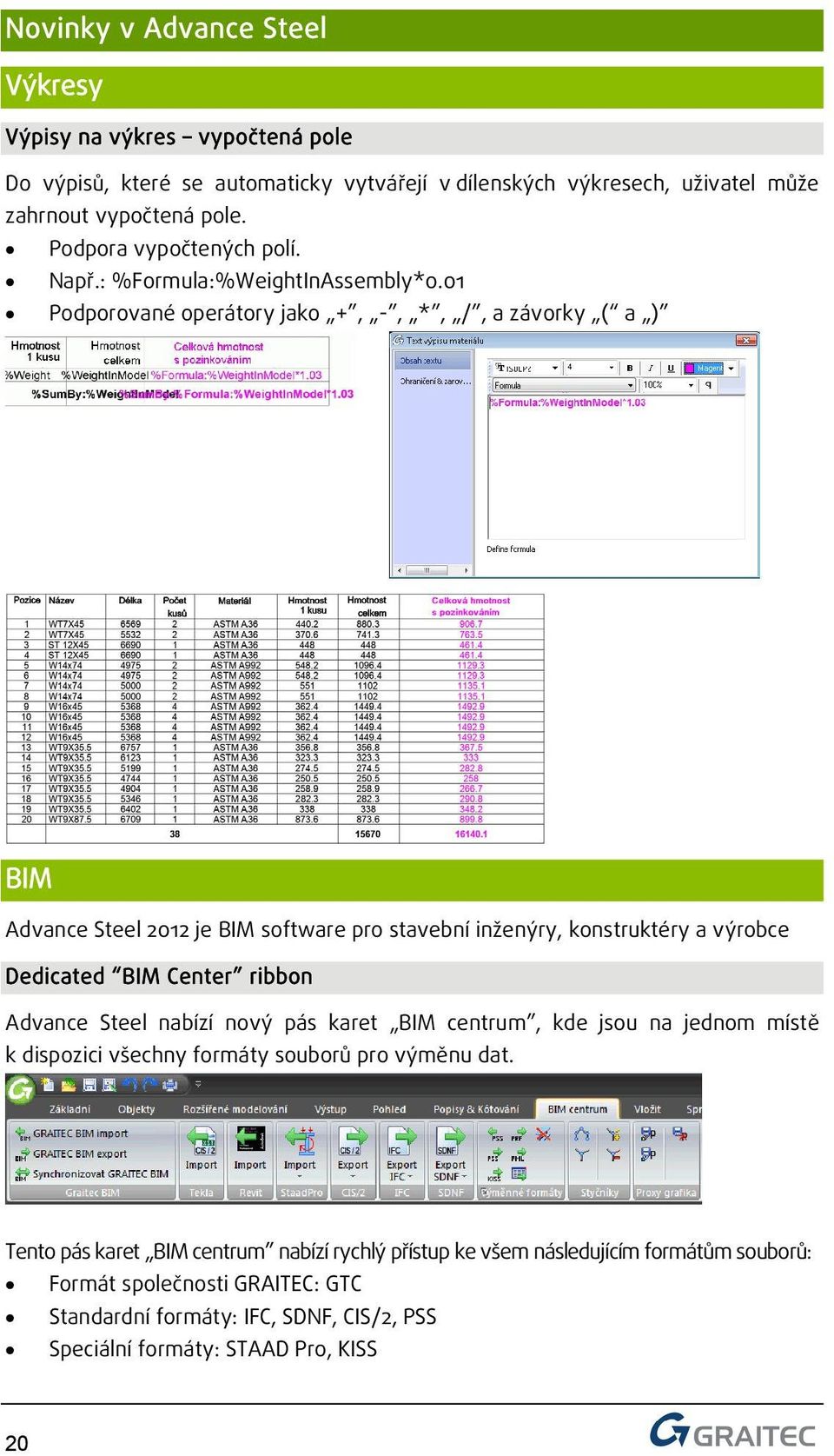 01 Podporované operátory jako +, -, *, /, a závorky ( a ) BIM Advance Steel 2012 je BIM software pro stavební inženýry, konstruktéry a výrobce Dedicated BIM Center ribbon Advance