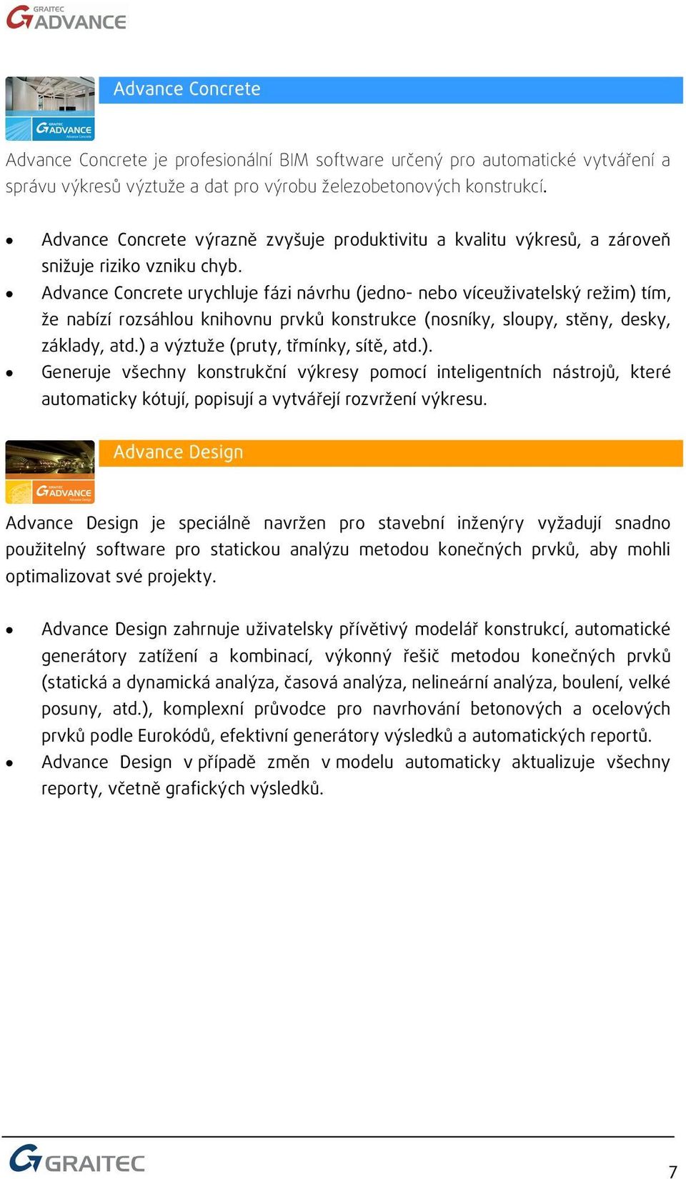 Advance Concrete urychluje fázi návrhu (jedno- nebo víceuživatelský režim) tím, že nabízí rozsáhlou knihovnu prvků konstrukce (nosníky, sloupy, stěny, desky, základy, atd.