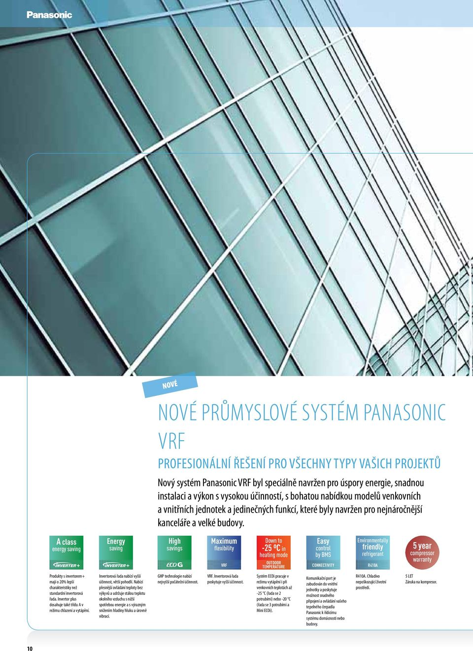 A class energy saving Energy saving High savings Maximum flexibility VRF Down to -25 ºC in heating mode OUTDOOR TEMPERATURE Easy control by BMS CONNECTIVITY Environmentally friendly refrigerant R410A