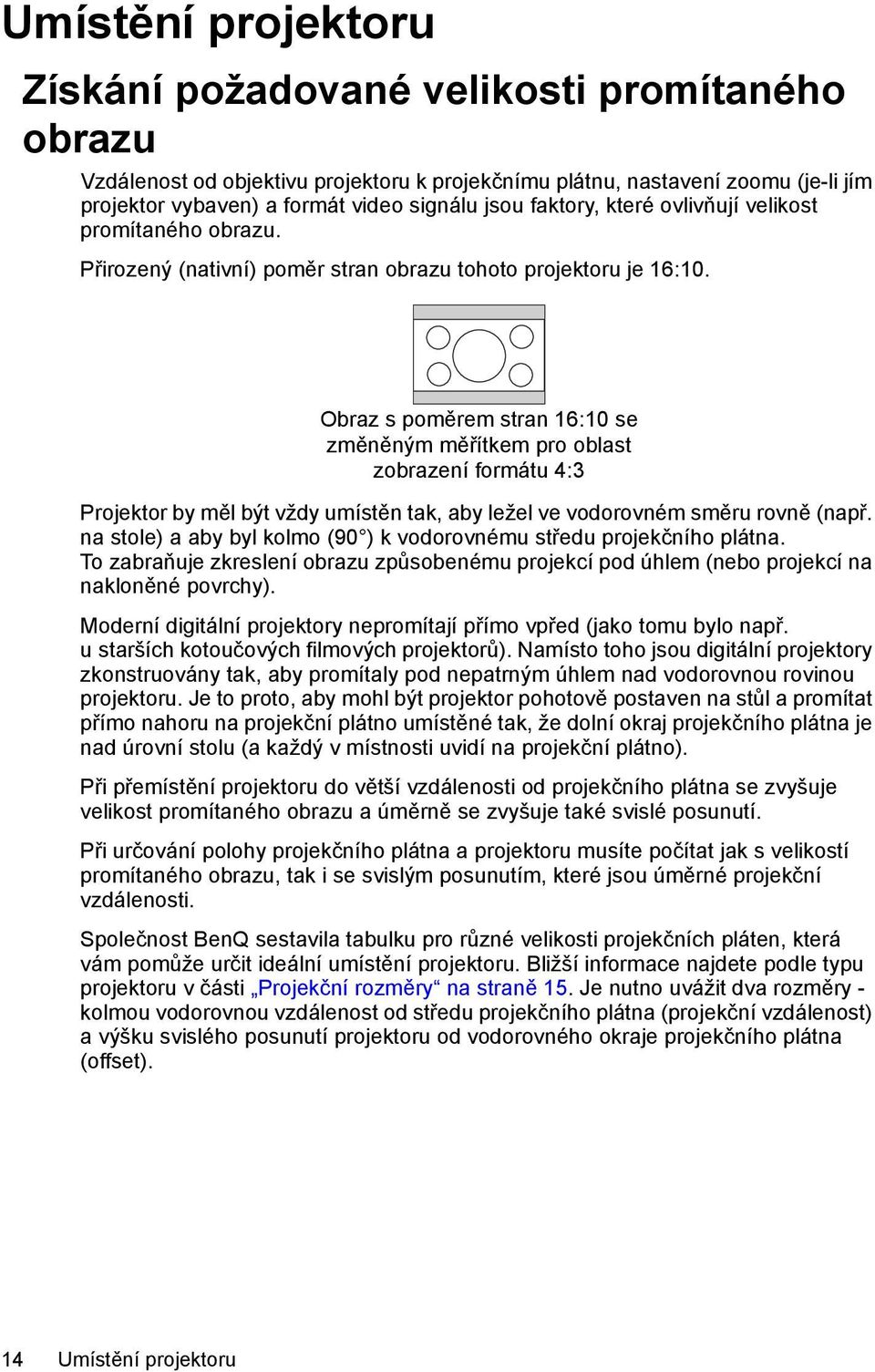 Obraz s poměrem stran 16:10 se změněným měřítkem pro oblast zobrazení formátu 4:3 Projektor by měl být vždy umístěn tak, aby ležel ve vodorovném směru rovně (např.