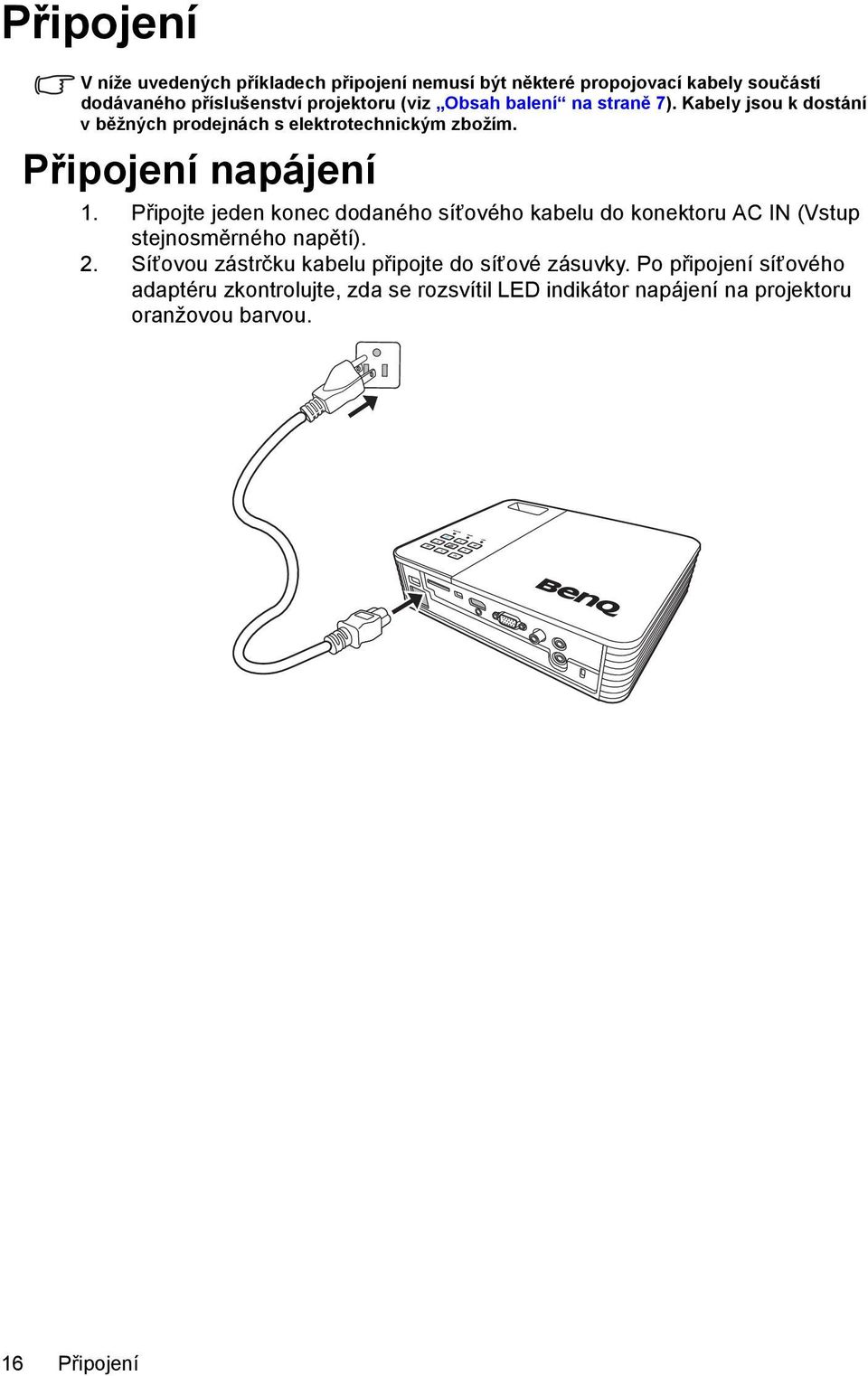 Připojte jeden konec dodaného síťového kabelu do konektoru AC IN (Vstup stejnosměrného napětí). 2.