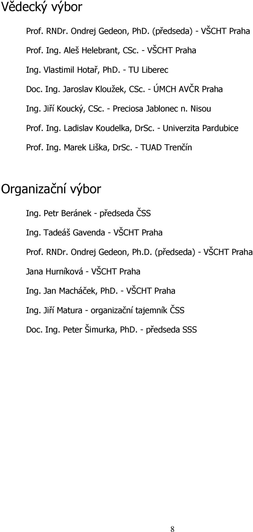 - TUAD Trenčín Organizační výbor Ing. Petr Beránek - předseda ČSS Ing. Tadeáš Gavenda - VŠCHT Praha Prof. RNDr. Ondrej Gedeon, Ph.D. (předseda) - VŠCHT Praha Jana Hurníková - VŠCHT Praha Ing.