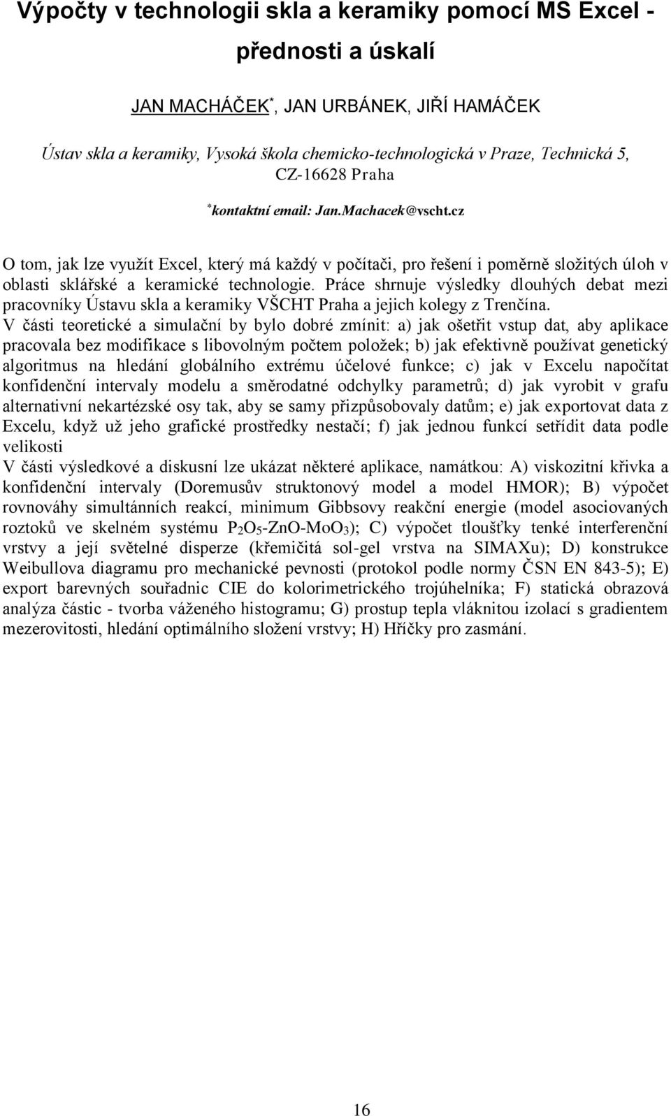 Práce shrnuje výsledky dlouhých debat mezi pracovníky Ústavu skla a keramiky VŠCHT Praha a jejich kolegy z Trenčína.