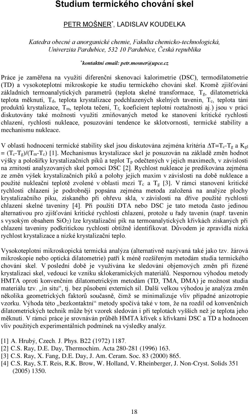 Kromě zjišťování základních termoanalytických parametrů (teplota skelné transformace, Tg, dilatometrická teplota měknutí, Td, teplota krystalizace podchlazených skelných tavenin, Tc, teplota tání