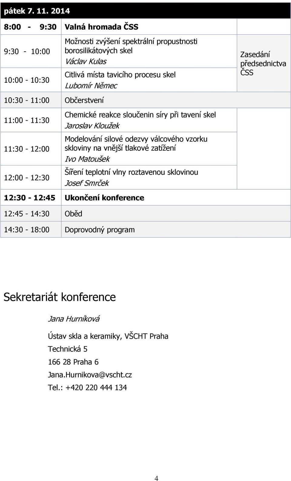 Němec Zasedání předsednictva ČSS 10:30-11:00 Občerstvení 11:00-11:30 11:30-12:00 12:00-12:30 Chemické reakce sloučenin síry při tavení skel Jaroslav Kloužek Modelování silové