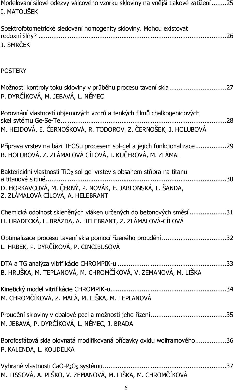 NĚMEC Porovnání vlastností objemových vzorů a tenkých filmů chalkogenidových skel sytému Ge-Se-Te... 28 M. HEJDOVÁ, E. ČERNOŠKOVÁ, R. TODOROV, Z. ČERNOŠEK, J.